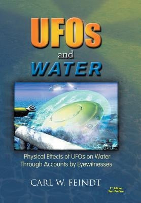 UFOs and Water: Physical Effects of UFOs on Water Through Accounts by Eyewitnesses by Feindt, Carl W.