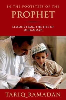 In the Footsteps of the Prophet: Lessons from the Life of Muhammad by Ramadan, Tariq