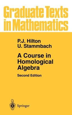 A Course in Homological Algebra by Hilton, Peter J.