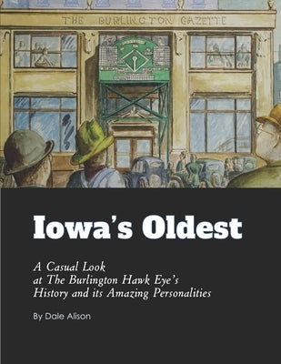 Iowa's Oldest: A Casual Look at The Burlington Hawk Eye's History and its Amazing Personalities Paperback Independently Published