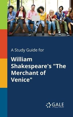 A Study Guide for William Shakespeare's "The Merchant of Venice" by Gale, Cengage Learning