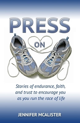 Press On: Stories of Endurance, Faith, and Trust as You Run the Race of Life by McAlister, Jennifer