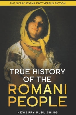 True History of the Romani People: The Gypsy Stigma: Fact Versus Fiction Paperback Independently Published