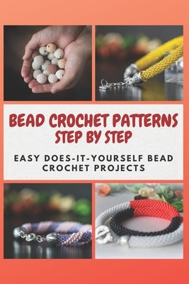 Bead Crochet Patterns Step by Step: Easy Does-It-Yourself Bead Crochet Projects by Mosley, Christine