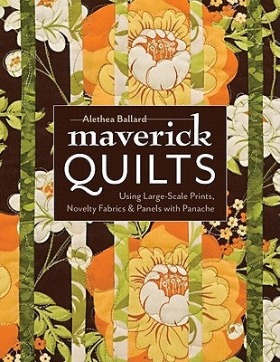 Maverick Quilts-Print-on-Demand-Edition: Using Large-Scale Prints, Novelty Fabrics & Panels with Panache by Ballard, Alethea