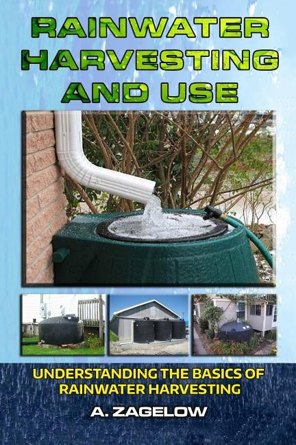 Rainwater Harvesting and Use: Understanding the Basics of Rainwater Harvesting Paperback Createspace Independent Publishing Platform