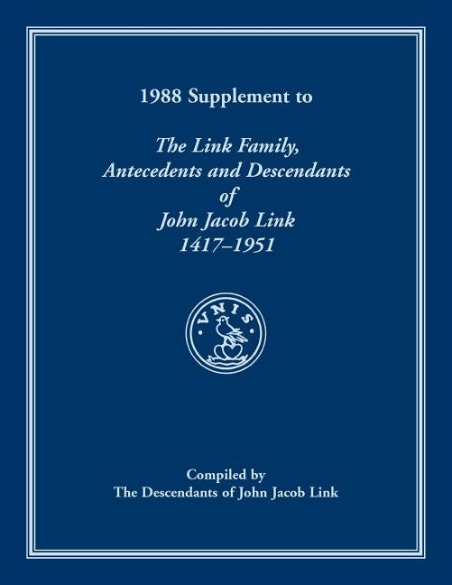 1988 Supplement To The Link Family, Antecedents and Descendants of John Jacob Link, 1417-1951. Compiled by the Descendants of John Jacob Link by Descendants of John Jacob Link
