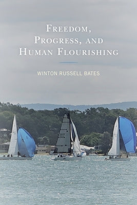 Freedom, Progress, and Human Flourishing by Bates, Winton Russell