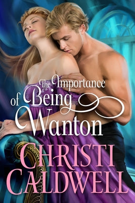 The Importance of Being Wanton by Caldwell, Christi