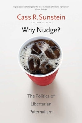 Why Nudge?: The Politics of Libertarian Paternalism Paperback Yale University Press