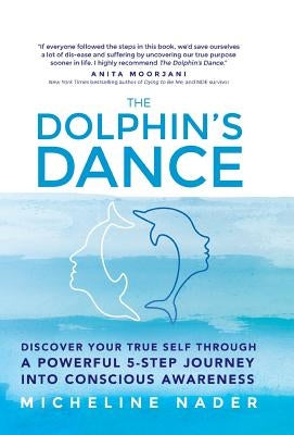 The Dolphin's Dance: Discover your true self through a powerful 5 step journey into conscious awareness by Nader, Micheline