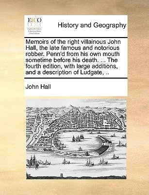 Memoirs of the Right Villainous John Hall, the Late Famous and Notorious Robber. Penn'd from His Own Mouth Sometime Before His Death. ... the Fourth E Paperback Gale Ecco, Print Editions