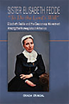 Sister Elisabeth Fedde: To Do the Lord's Will: Elizabeth Fedde and the Deaconess Movement Among the Norwegians in America Paperback Lutheran University Press