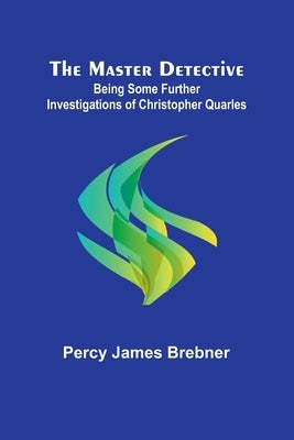 The Master Detective: Being Some Further Investigations of Christopher Quarles Paperback Alpha Edition