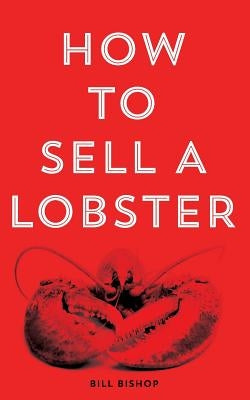 How To Sell A Lobster 2nd Edition by Bishop, Bill