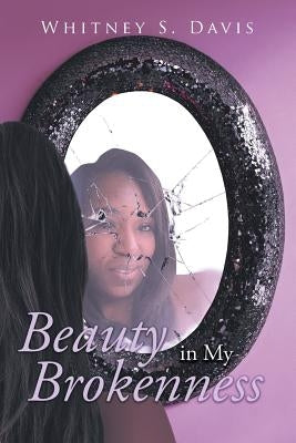 Beauty in My Brokenness by Davis, Whitney S.