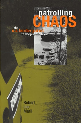 Patrolling Chaos: The U.S. Border Patrol in Deep South Texas Paperback Texas Tech University Press