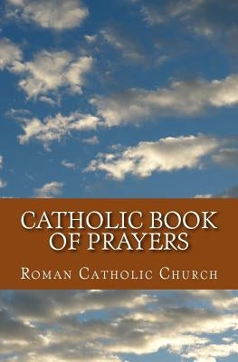 Catholic Book Of Prayers Paperback Createspace Independent Publishing Platform