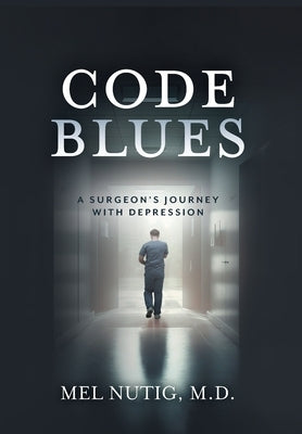 Code Blues: A Surgeon's Journey With Depression by Nutig, Mel