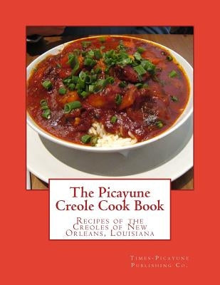 The Picayune Creole Cook Book: Recipes of the Creoles of New Orleans, Louisiana Paperback Createspace Independent Publishing Platform