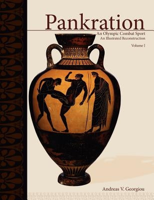 Pankration: An Olympic Combat Sport; Volume 1 by Georgiou, Andreas V.