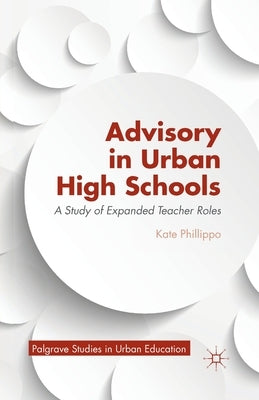 Advisory in Urban High Schools: A Study of Expanded Teacher Roles by Phillippo, K.