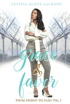 Grace & Favor: From Prison to Paid Vol. I by Scott-Jackson, Letitia