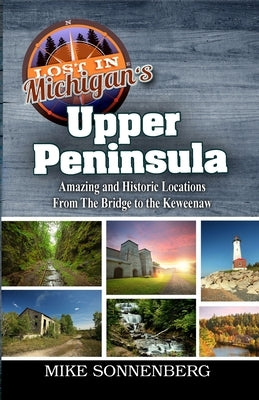 Lost In Michigan's Upper Peninsula: Amazing and Historic Locations from the Bridge to the Keweenaw Paperback Huron Photo