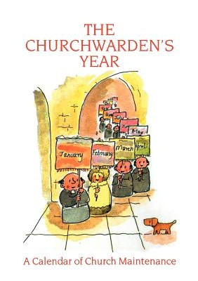 The Churchwarden's Year: A Calendar of Church Maintenance Paperback Church House Pub