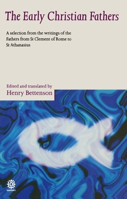 The Early Christian Fathers: A Selection from the Writings of the Fathers from St. Clement of Rome to St. Athanasius Paperback Oxford University Press, USA