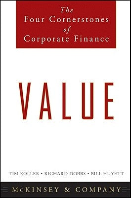 Value: The Four Cornerstones of Corporate Finance by McKinsey & Company Inc