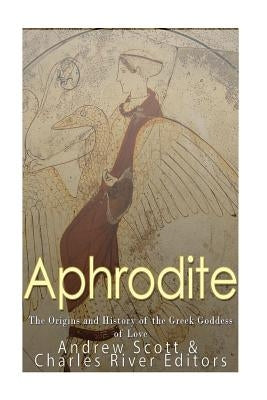 Aphrodite: The Origins and History of the Greek Goddess of Love Paperback Createspace Independent Publishing Platform