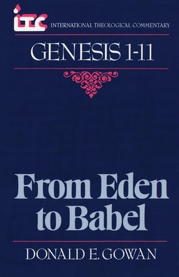 From Eden to Babel: A Commentary on the Book of Genesis 1-11 by Gowan, Donald E.