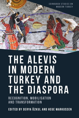 The Alevis in Modern Turkey and the Diaspora: Recognition, Mobilisation and Transformation Paperback Edinburgh University Press