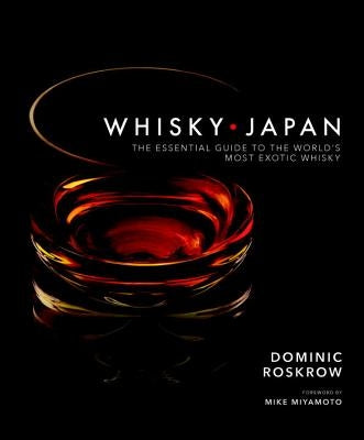 Whisky Japan: The Essential Guide to the World's Most Exotic Whisky by Roskrow, Dominic