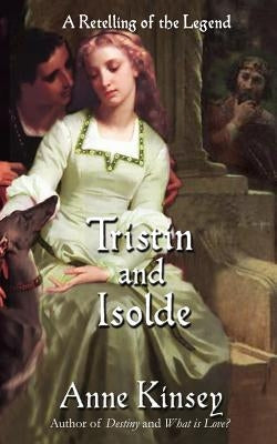 Tristin and Isolde: A Retelling of the Legend by Kinsey, Anne