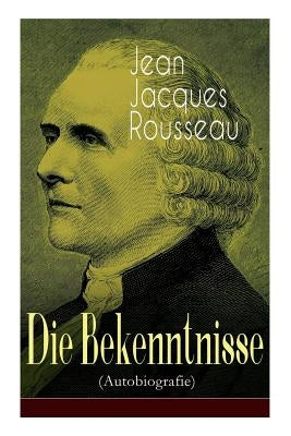 Die Bekenntnisse (Autobiografie) by Rousseau, Jean Jacques