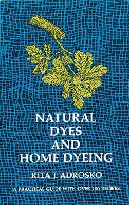 Natural Dyes and Home Dyeing by Adrosko, Rita J.