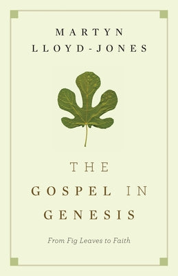 The Gospel in Genesis: From Fig Leaves to Faith by Lloyd-Jones, Martyn