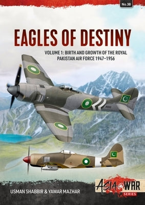 Eagles of Destiny: Volume 1: Birth and Growth of the Royal Pakistan Air Force 1947-1956 Paperback Helion & Company