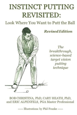 Instinct Putting Revisited: Look Where You Want to Putt the Ball Paperback Independently Published