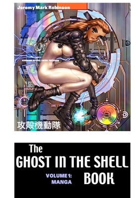 The Ghost in the Shell Book: Volume 1: Manga by Robinson, Jeremy Mark