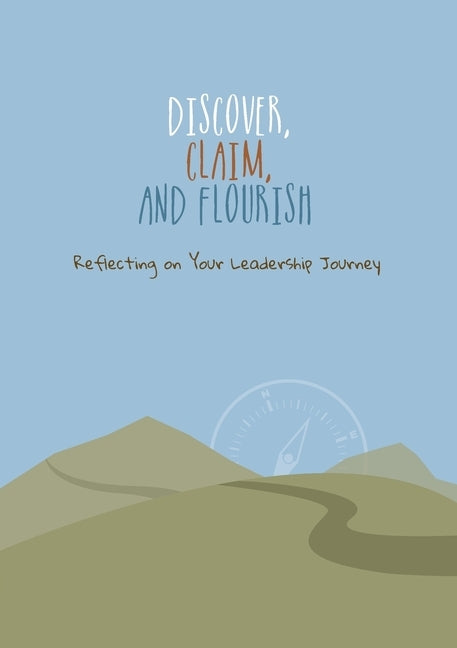 Discover, Claim, and Flourish: Reflecting on Your Leadership Journey by Bailey, Charles Ray R.