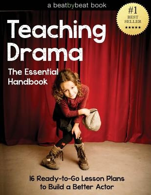 Teaching Drama: The Essential Handbook: 16 Ready-to-Go Lesson Plans to Build a Better Actor Paperback Createspace Independent Publishing Platform