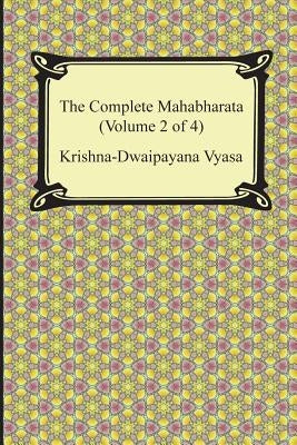 The Complete Mahabharata (Volume 2 of 4, Books 4 to 7) by Vyasa, Krishna-Dwaipayana