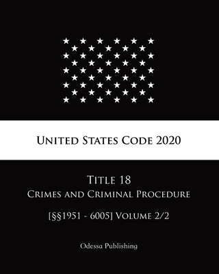 United States Code 2020 Title 18 Crimes and Criminal Procedure [§§1951 - 6005] Volume 2/2 by Publishing, Odessa