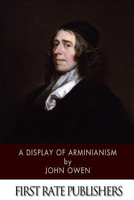 A Display of Arminianism Paperback Createspace Independent Publishing Platform