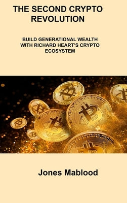 The Second Crypto Revolution: Build Generational Wealth with Richard Heart's Crypto Ecosystem by Mablood, Jones