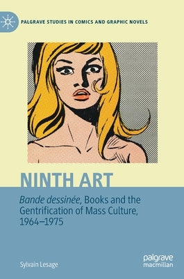 Ninth Art. Bande Dessinée, Books and the Gentrification of Mass Culture, 1964-1975 by Lesage, Sylvain