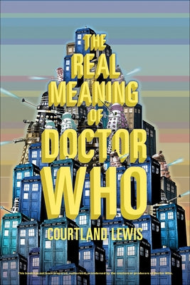 Real Meaning of Doctor Who by Lewis, Courtland
